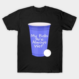 My Balls Are Always Wet T-Shirt